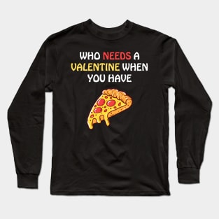 Who needs a valentine when you have pizza Long Sleeve T-Shirt